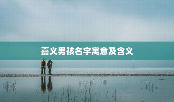 嘉义男孩名字寓意及含义