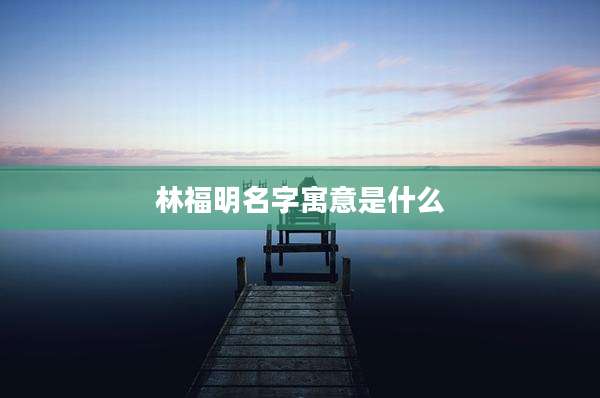 林福明名字寓意是什么