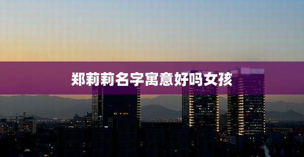 郑莉莉名字寓意好吗女孩
