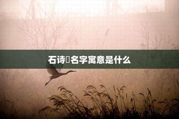 石诗玥名字寓意是什么