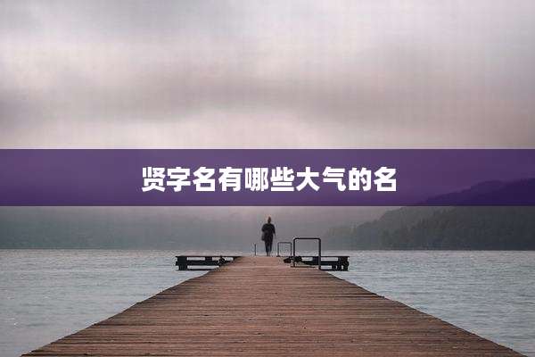 贤字名有哪些大气的名