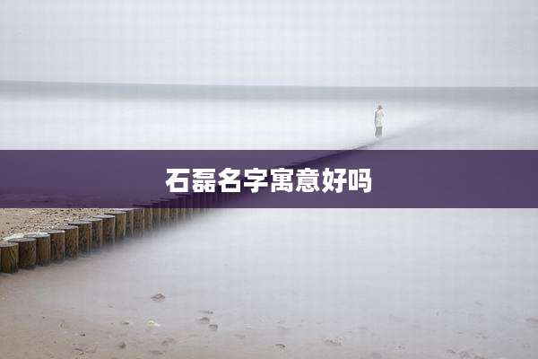 石磊名字寓意好吗