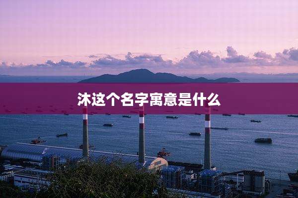 沐这个名字寓意是什么