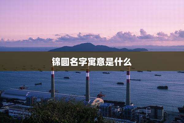 锦圆名字寓意是什么