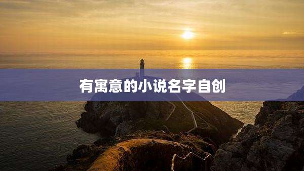 有寓意的小说名字自创