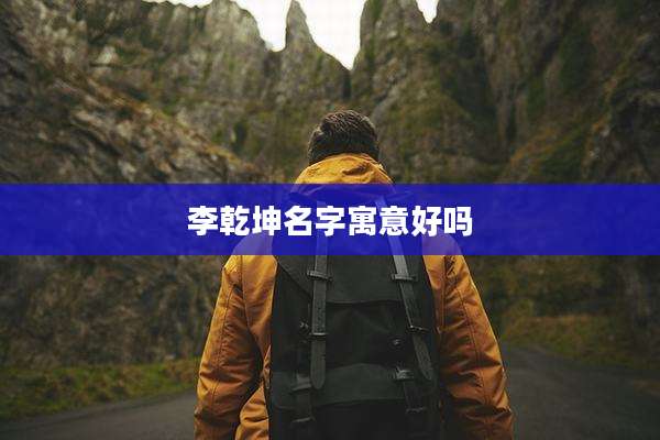 李乾坤名字寓意好吗