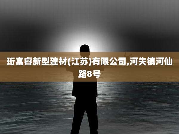 珩富睿新型建材(江苏)有限公司,河失镇河仙路8号