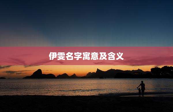 伊雯名字寓意及含义
