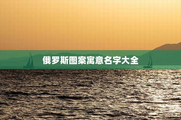 俄罗斯图案寓意名字大全