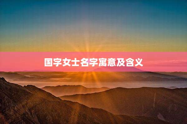 国字女士名字寓意及含义