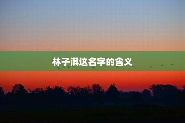 林子淇这名字的含义