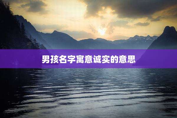 男孩名字寓意诚实的意思