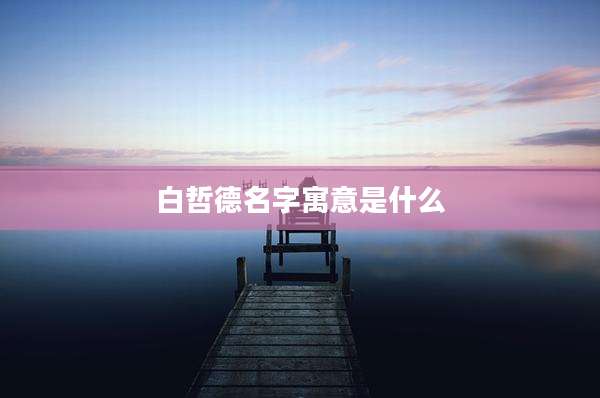 白哲德名字寓意是什么