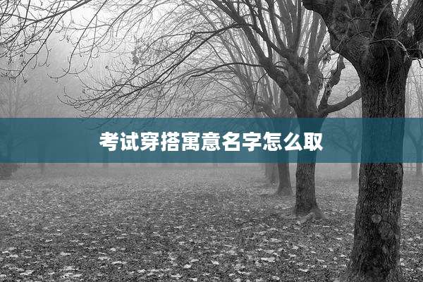 考试穿搭寓意名字怎么取