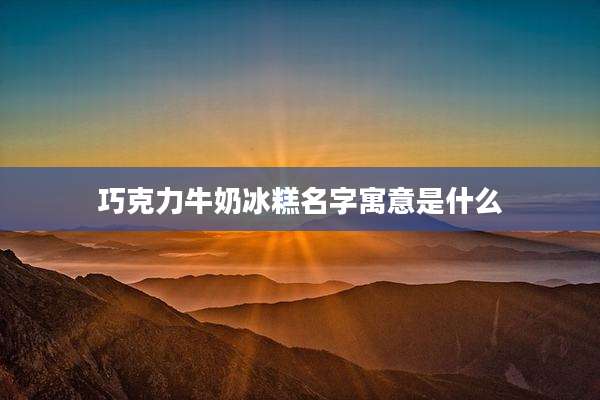 巧克力牛奶冰糕名字寓意是什么