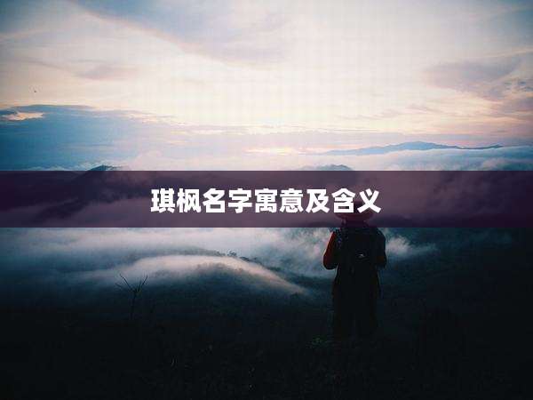 琪枫名字寓意及含义