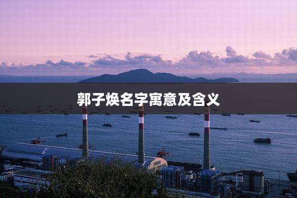 郭子焕名字寓意及含义