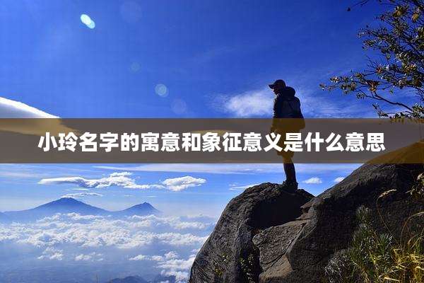 小玲名字的寓意和象征意义是什么意思