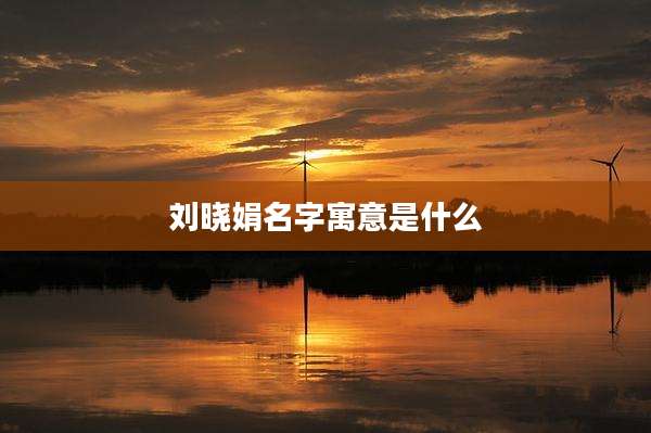 刘晓娟名字寓意是什么