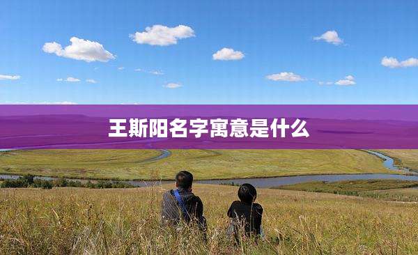 王斯阳名字寓意是什么