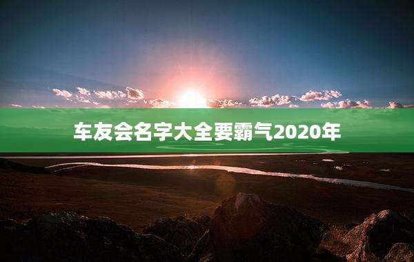 车友会名字大全要霸气2020年