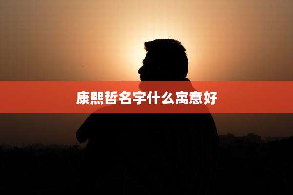 康熙哲名字什么寓意好