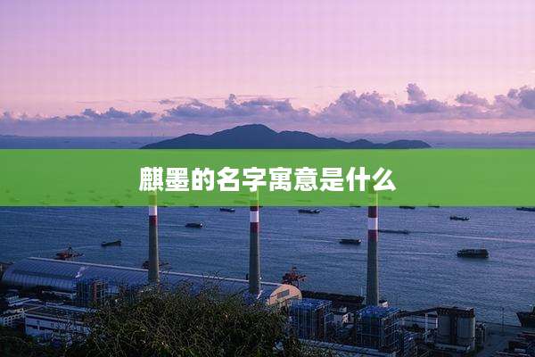 麒墨的名字寓意是什么