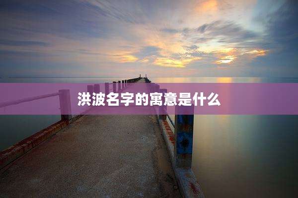 洪波名字的寓意是什么