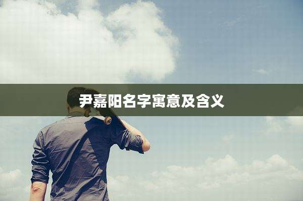 尹嘉阳名字寓意及含义