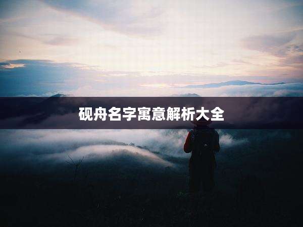 砚舟名字寓意解析大全