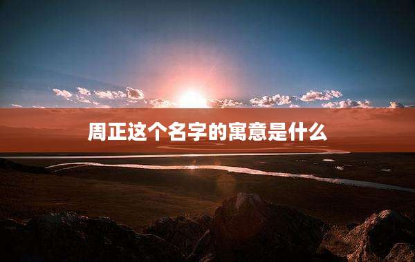 周正这个名字的寓意是什么