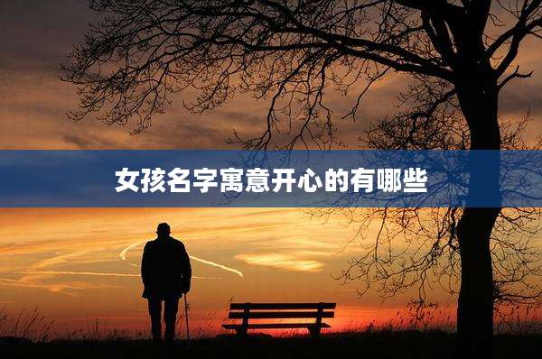 女孩名字寓意开心的有哪些