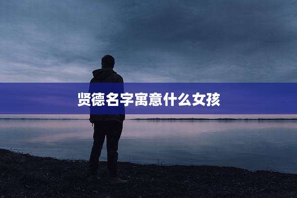 贤德名字寓意什么女孩