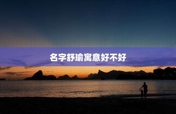 名字舒瑜寓意好不好