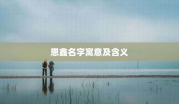 恩鑫名字寓意及含义