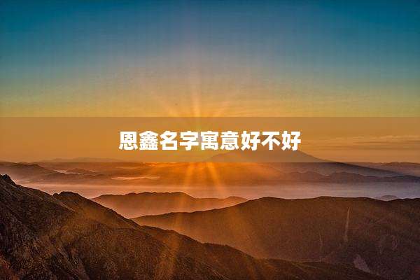 恩鑫名字寓意好不好