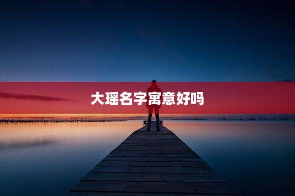 大瑶名字寓意好吗
