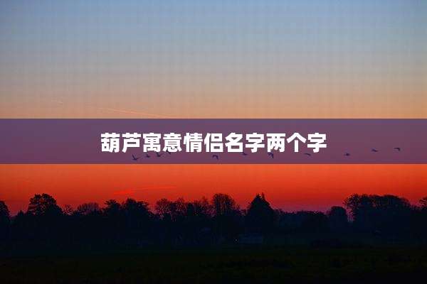 葫芦寓意情侣名字两个字