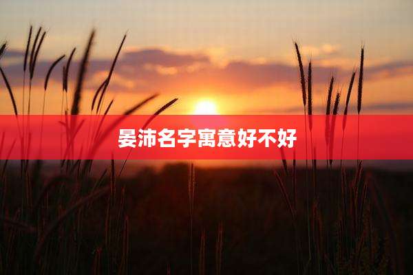 晏沛名字寓意好不好