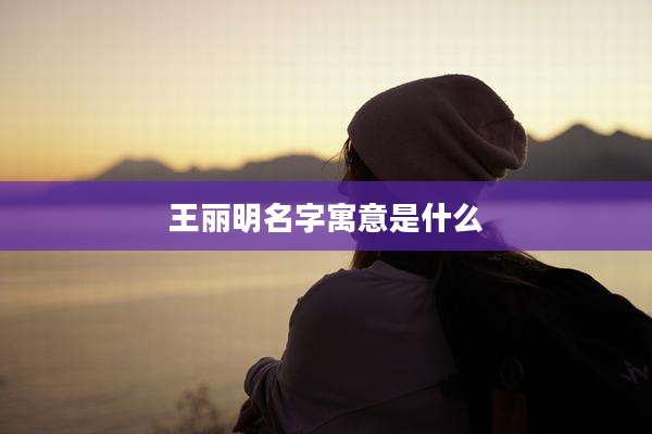 王丽明名字寓意是什么