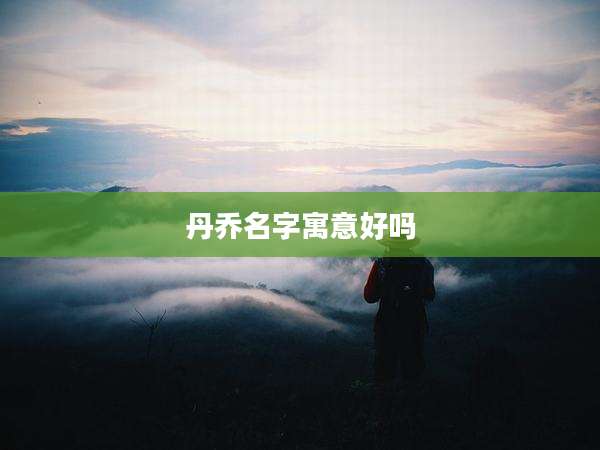 丹乔名字寓意好吗