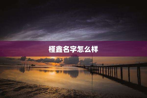 槿鑫名字怎么样