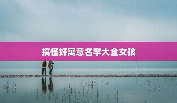 搞怪好寓意名字大全女孩