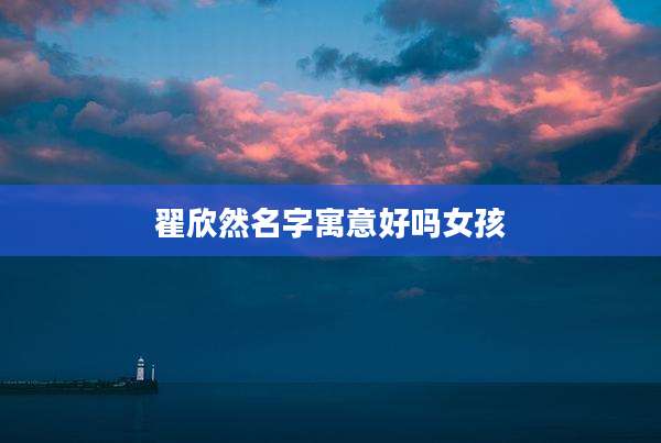 翟欣然名字寓意好吗女孩