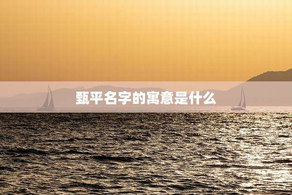 甄平名字的寓意是什么