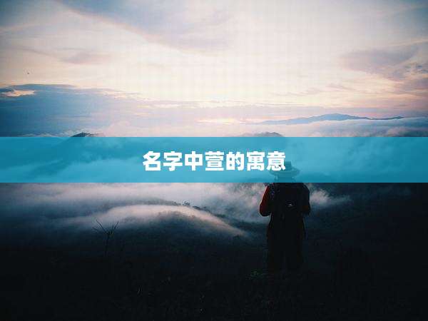 名字中萱的寓意