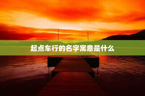 起点车行的名字寓意是什么