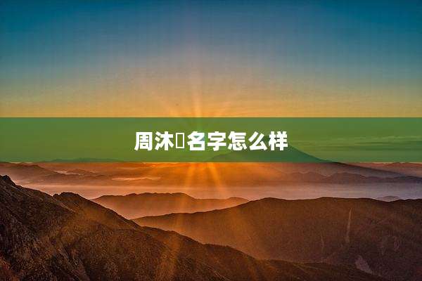 周沐莀名字怎么样