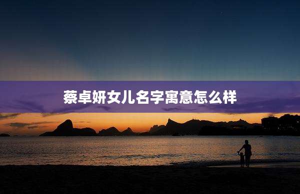 蔡卓妍女儿名字寓意怎么样