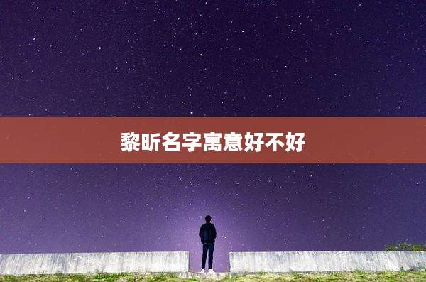 黎昕名字寓意好不好